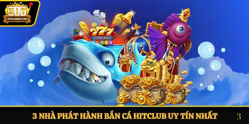 3 nhà phát hành bắn cá Hitclub uy tín nhất