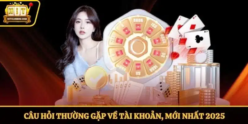 Câu hỏi thường gặp về tài khoản, mới nhất 2026