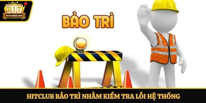Hitclub bảo trì nhằm kiểm tra lỗi hệ thống