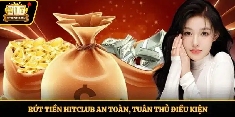 Rút tiền Hitclub an toàn, tuân thủ điều kiện