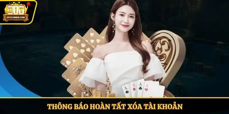 Cách Xóa Tài Khoản Hitclub - Hướng Dẫn Chi Tiết Trong 3 Phút 7 Thông báo hoàn tất xóa tài khoản