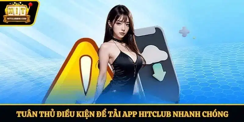 Tuân thủ điều kiện để tải app Hitclub nhanh chóng