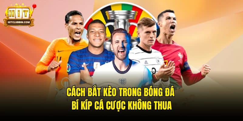 Cách Bắt Kèo Trong Bóng Đá - Bí Kíp Cá Cược Không Thua 9 Cách bắt kèo trong bóng đá