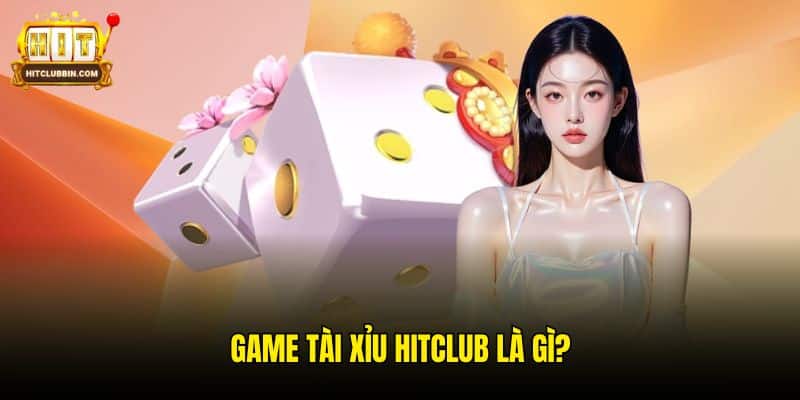 Game Tài Xỉu - Tận Hưởng Thú Vui Tại Thương Hiệu Hitclub 5 Game tài xỉu Hitclub là gì?