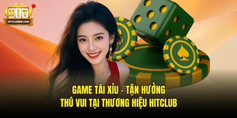 Game Tài Xỉu - Tận Hưởng Thú Vui Tại Thương Hiệu Hitclub 8 Game tài xỉu