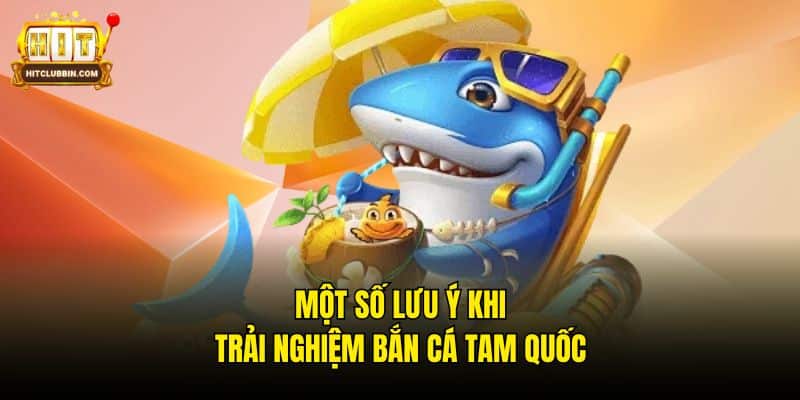 Một số lưu ý khi trải nghiệm Bắn Cá Tam Quốc 