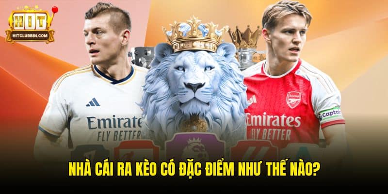 Nhà Cái Ra Kèo Trong Bóng Đá Như Thế Nào? Tìm Hiểu Ngay 5 Nhà cái ra kèo có đặc điểm như thế nào?