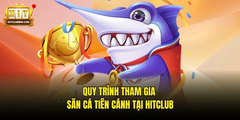 Quy trình tham gia săn cá tiên cánh tại Hitclub