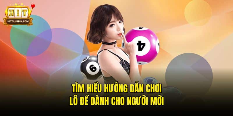Hướng Dẫn Chơi Lô Đề Dành Cho Người Mới Chi Tiết Dễ Hiểu 5 Tìm hiểu hướng dẫn chơi lô đề dành cho người mới