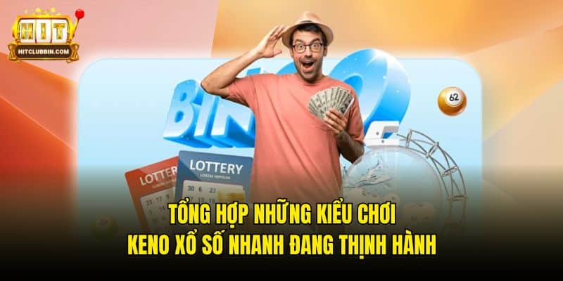 Keno Xổ Số Nhanh Tại Hitclub Chinh Phục Tiền Tỷ Cực Dễ Dàng 5 Tổng hợp những kiểu chơi Keno xổ số nhanh đang thịnh hành